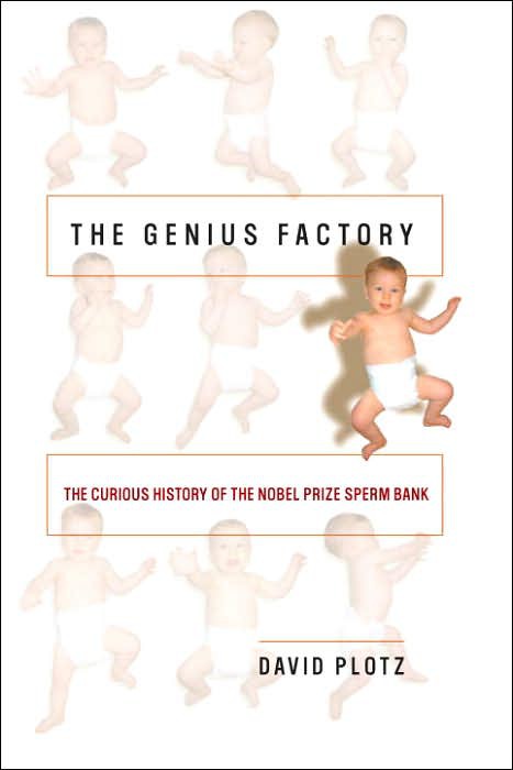 The Genius Factory: The Curious History of the Nobel Prize Sperm Bank