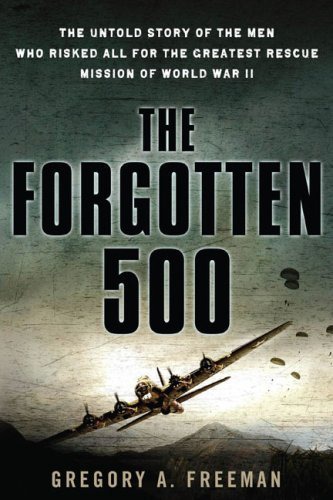 The Forgotten 500: The Untold Story of the Men Who Risked All for the Greatest Rescue Mission of World War II