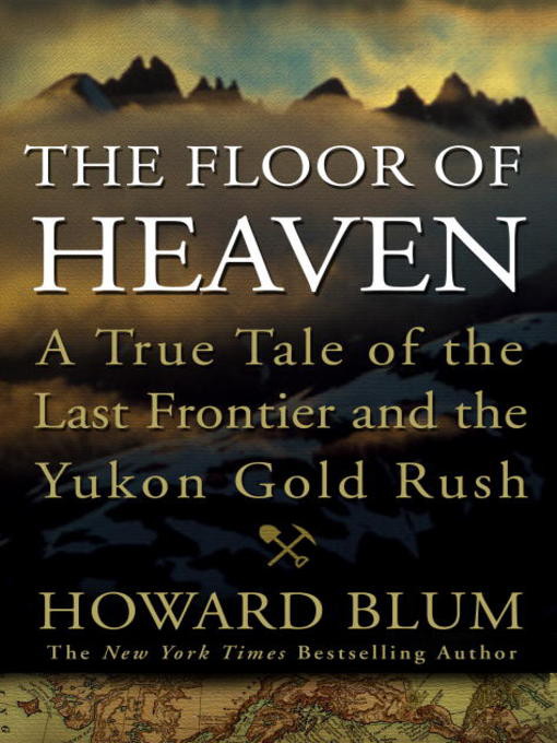 The Floor of Heaven: A True Tale of the Last Frontier and the Yukon Gold Rush