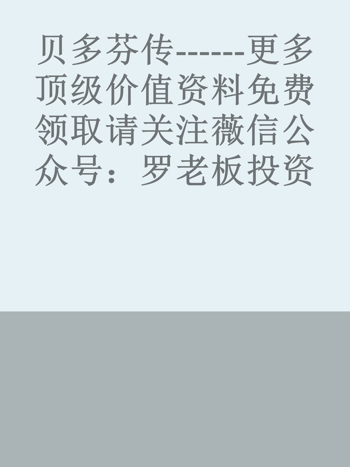 贝多芬传------更多顶级价值资料免费领取请关注薇信公众号：罗老板投资笔记