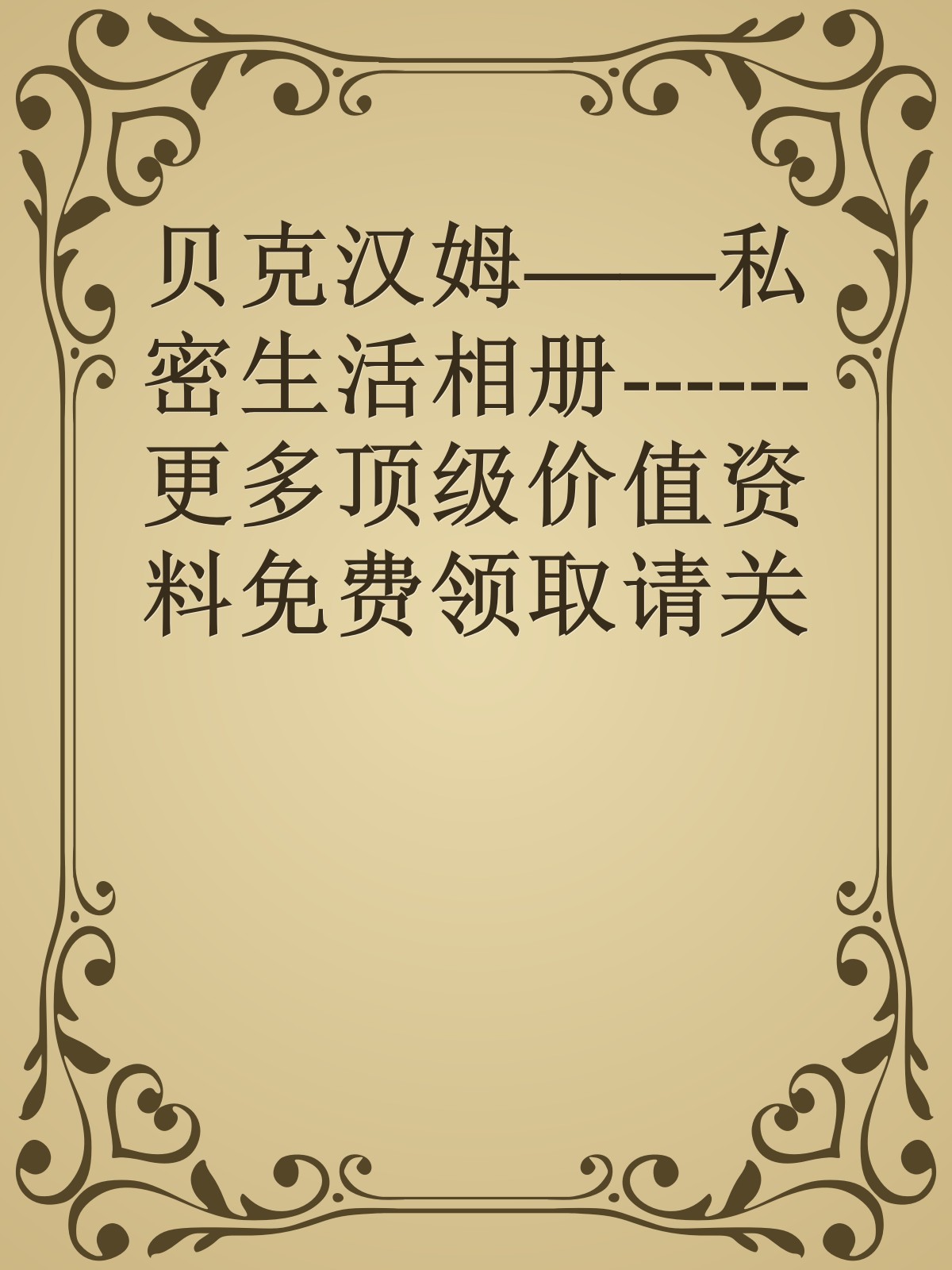 贝克汉姆——私密生活相册------更多顶级价值资料免费领取请关注薇信公众号：罗老板投资笔记