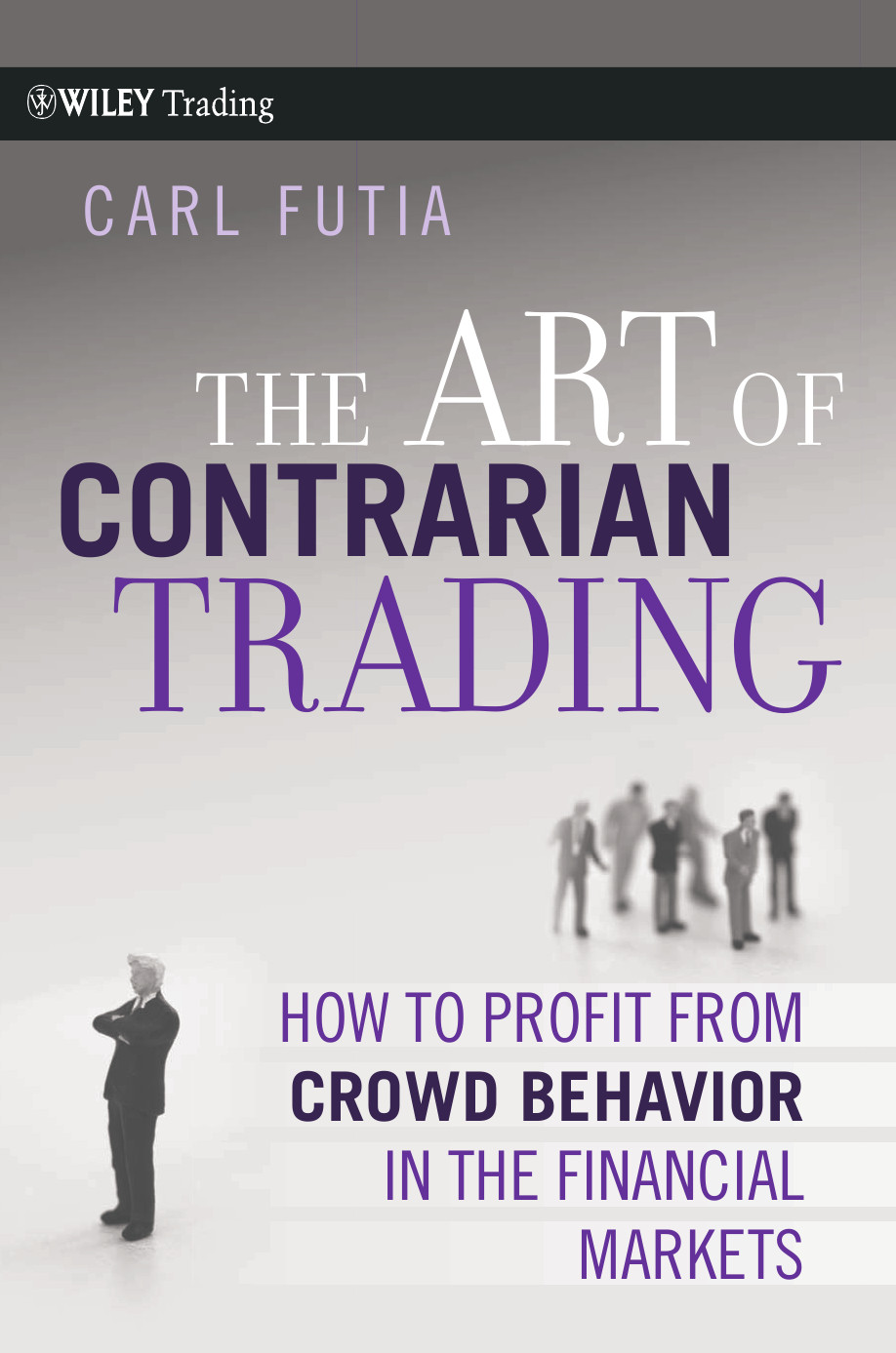 The Art of Contrarian Trading: How to Profit From Crowd Behavior in the Financial Markets