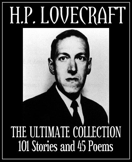 H. P. Lovecraft: The Ultimate Collection: 101 Stories, 45 Poems, Biography, and Bibliography in One Volume