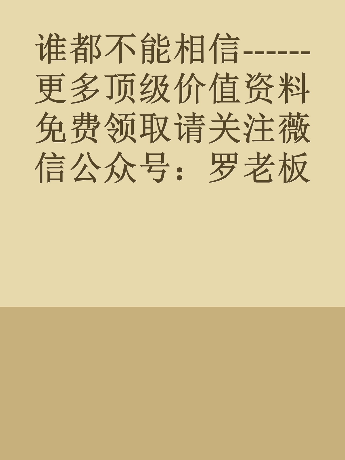 谁都不能相信------更多顶级价值资料免费领取请关注薇信公众号：罗老板投资笔记