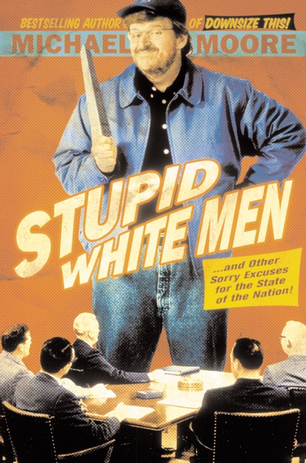 Stupid White Men-- and Other Sorry Excuses for the State of the Nation!