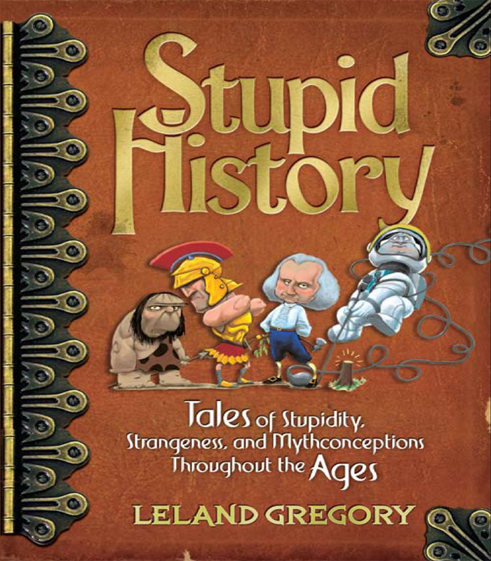 Stupid History: Tales of Stupidity, Strangeness, and Mythconceptions Throughout the Ages