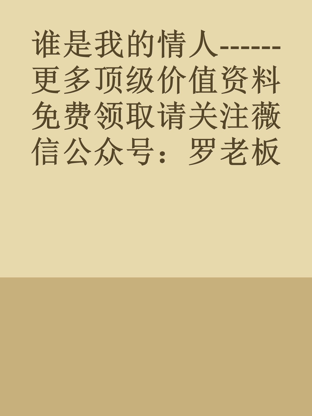 谁是我的情人------更多顶级价值资料免费领取请关注薇信公众号：罗老板投资笔记