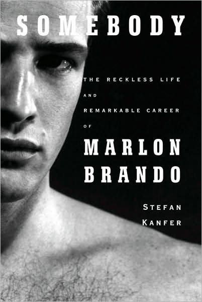 Somebody: The Reckless Life and Remarkable Career of Marlon Brando