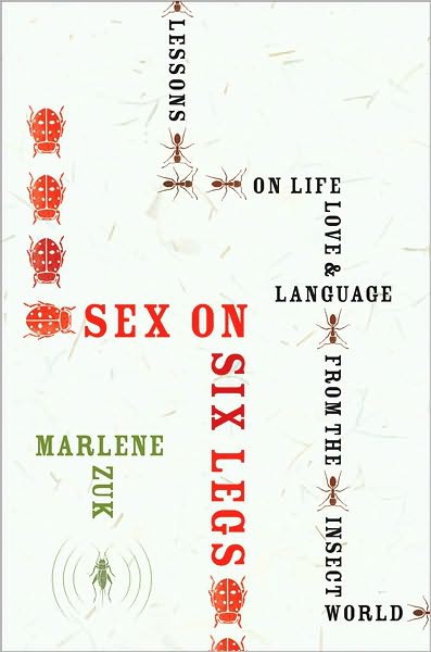 Sex on Six Legs: Lessons on Life, Love, and Language From the Insect World