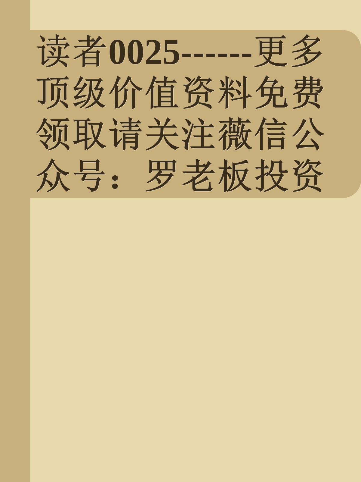 读者0025------更多顶级价值资料免费领取请关注薇信公众号：罗老板投资笔记