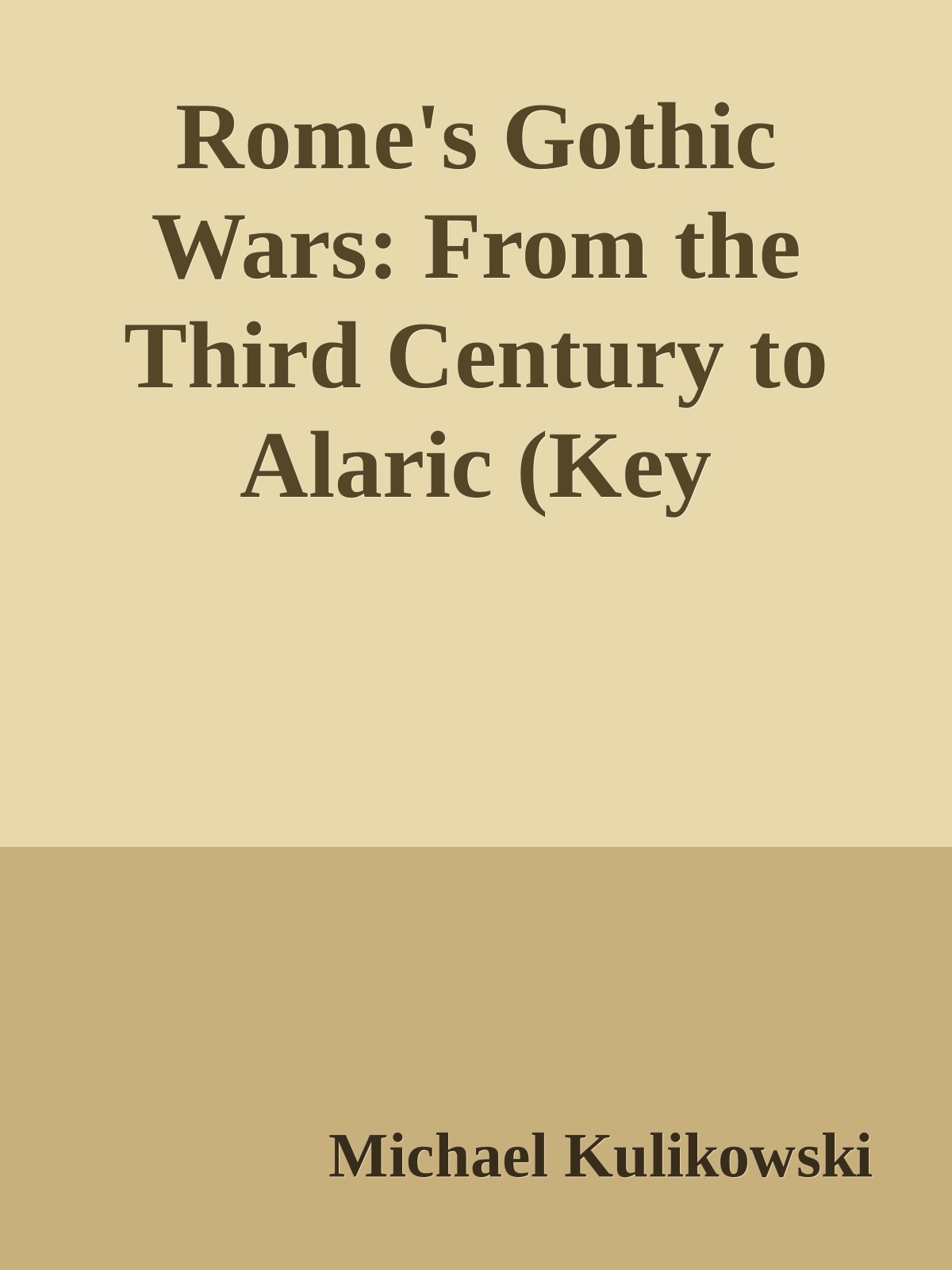 Rome's Gothic Wars: From the Third Century to Alaric (Key Conflicts of Classical Antiquity)