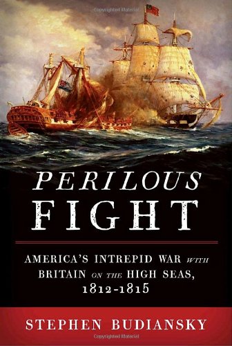 Perilous Fight: America's Intrepid War With Britain on the High Seas, 1812-1815