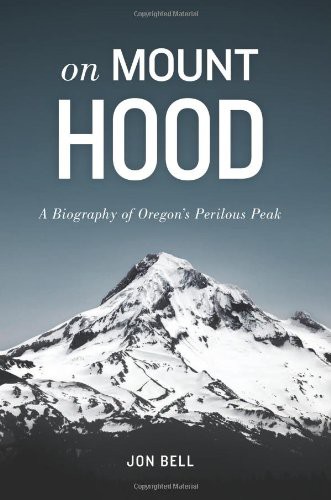 On Mount Hood: A Biography of Oregon's Perilous Peak