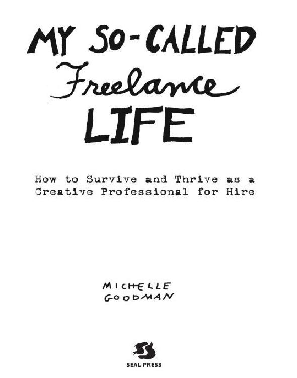 My So-Called Freelance Life: How to Survive and Thrive as a Creative Professional for Hire