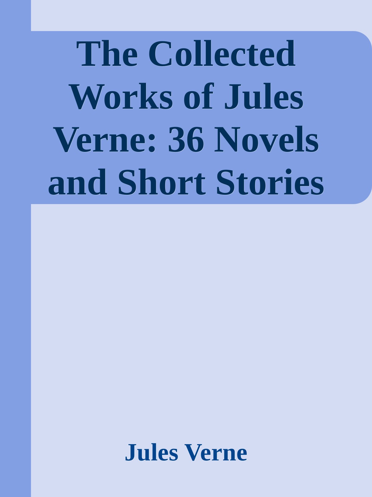 The Collected Works of Jules Verne: 36 Novels and Short Stories (Unexpurgated Edition) (Halcyon Classics)