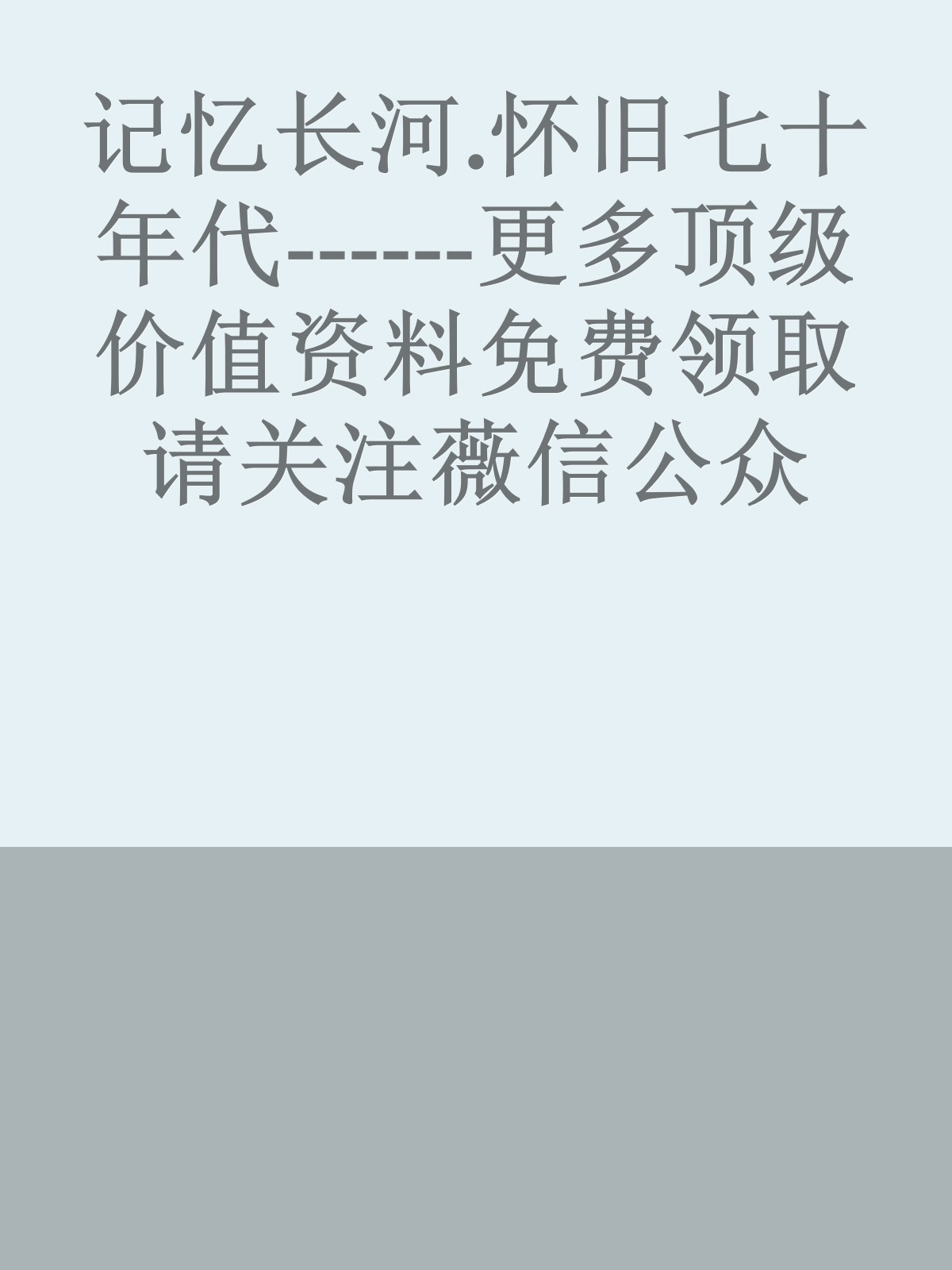 记忆长河.怀旧七十年代------更多顶级价值资料免费领取请关注薇信公众号：罗老板投资笔记