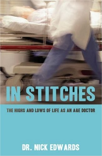 In Stitches: The Highs and Lows of Life as an a & E Doctor