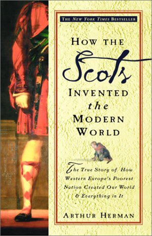 How the Scots invented the Modern World: the true story of how western Europe's poorest nation created our world & everything in it