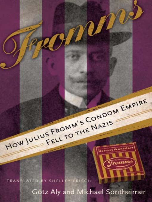 Fromms: How Julius Fromm's Condom Empire Fell to the Nazis