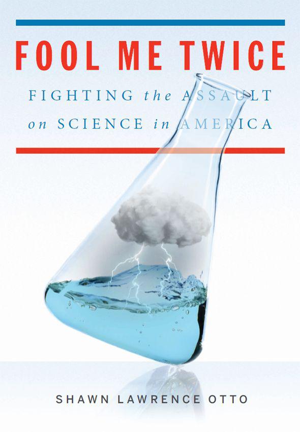 Fool Me Twice: Fighting the Assault on Science in America