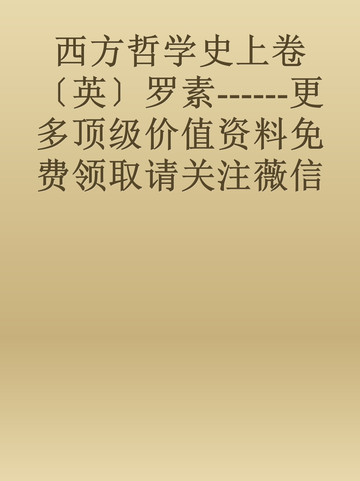 西方哲学史上卷〔英〕罗素------更多顶级价值资料免费领取请关注薇信公众号：罗老板投资笔记