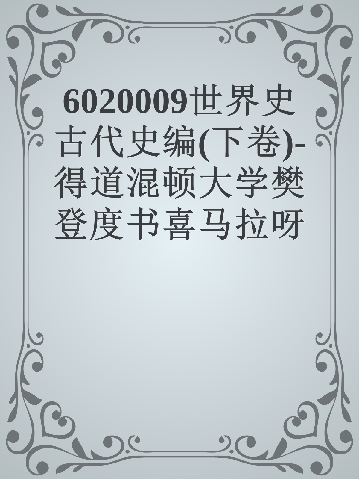 6020009世界史 古代史编(下卷)-得道混顿大学樊登度书喜马拉呀等100T上百平台更多全网好课请加唯一客服威信cn0734vip