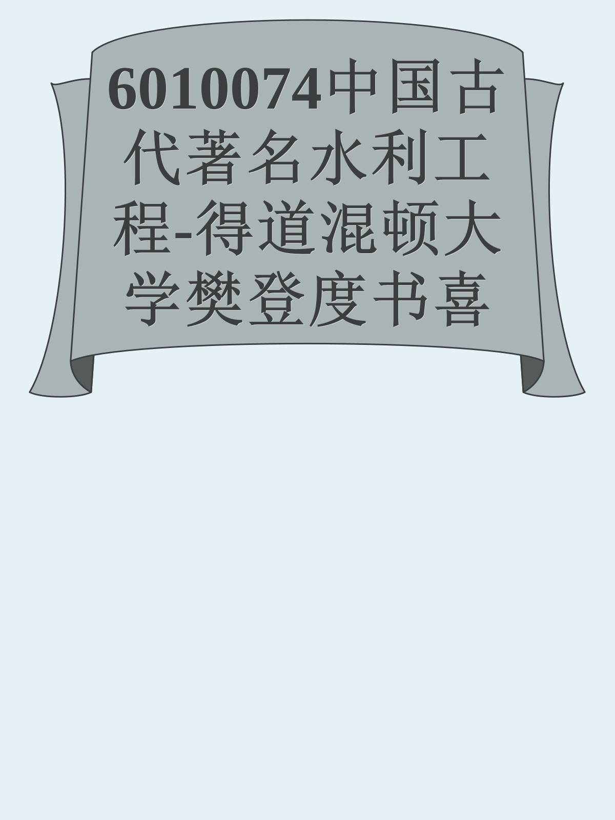 6010074中国古代著名水利工程-得道混顿大学樊登度书喜马拉呀等100T上百平台更多全网好课请加唯一客服威信cn0734vip