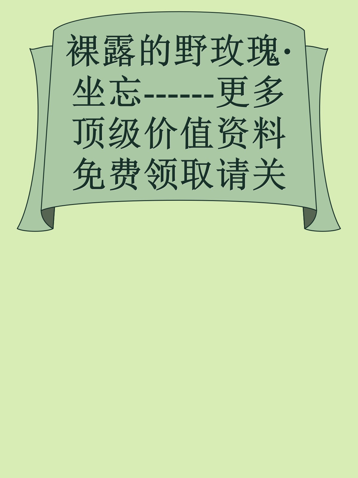 裸露的野玫瑰·坐忘------更多顶级价值资料免费领取请关注薇信公众号：罗老板投资笔记