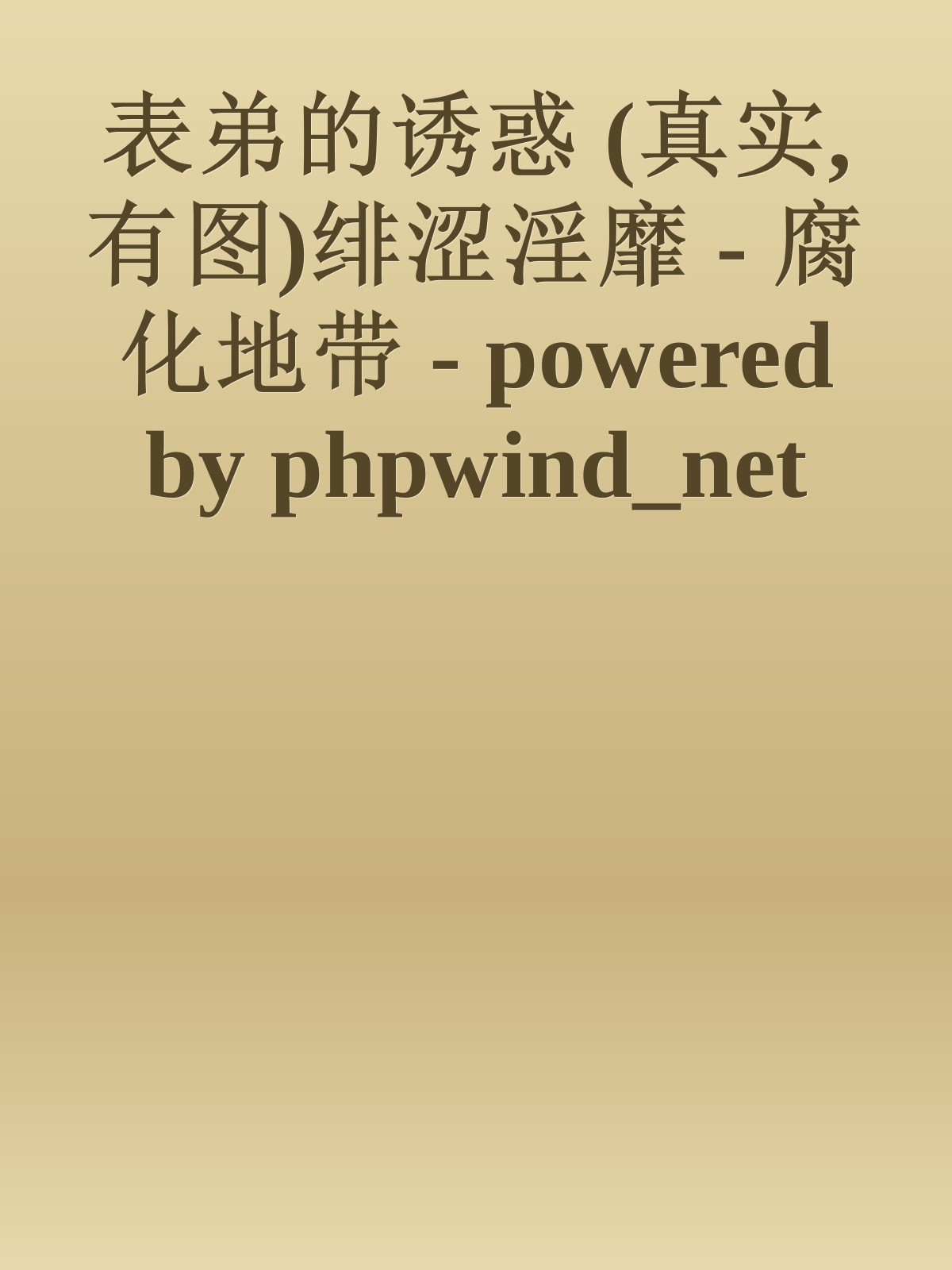 表弟的诱惑 (真实,有图)绯涩淫靡 - 腐化地带 - powered by phpwind_net