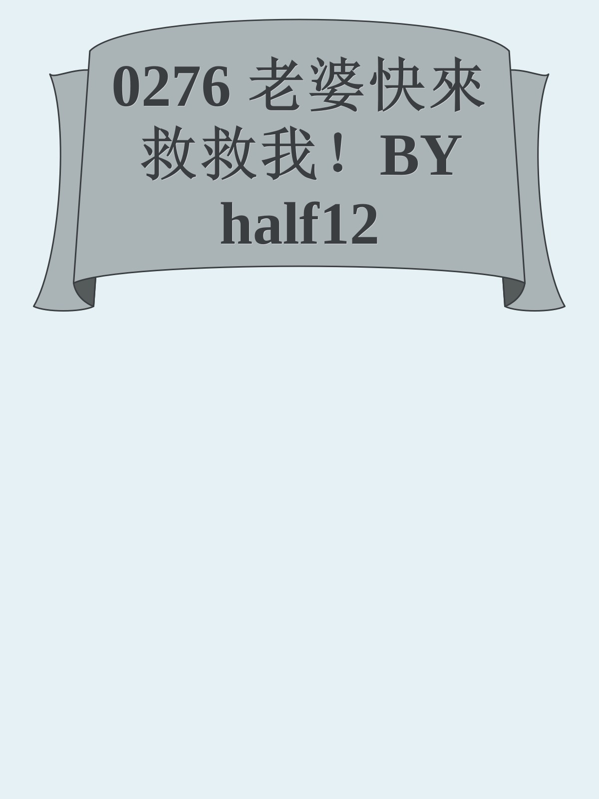 0276 老婆快來救救我！BY half12