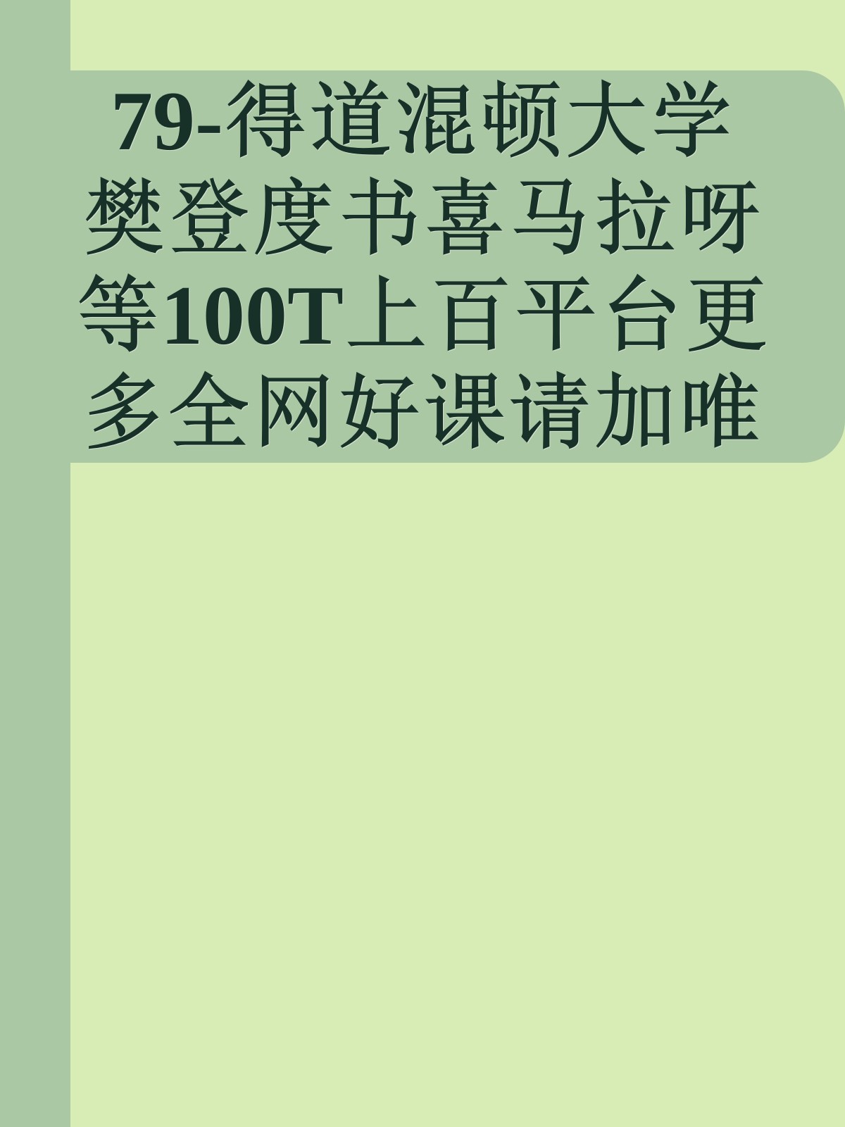 79-得道混顿大学樊登度书喜马拉呀等100T上百平台更多全网好课请加唯一客服威信cn0734vip