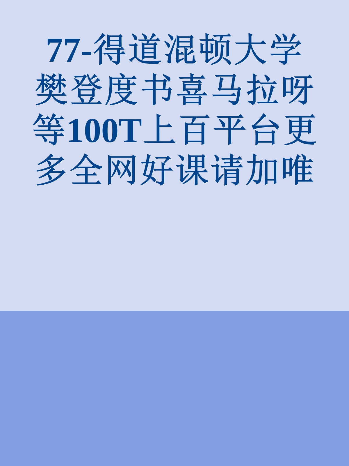 77-得道混顿大学樊登度书喜马拉呀等100T上百平台更多全网好课请加唯一客服威信cn0734vip