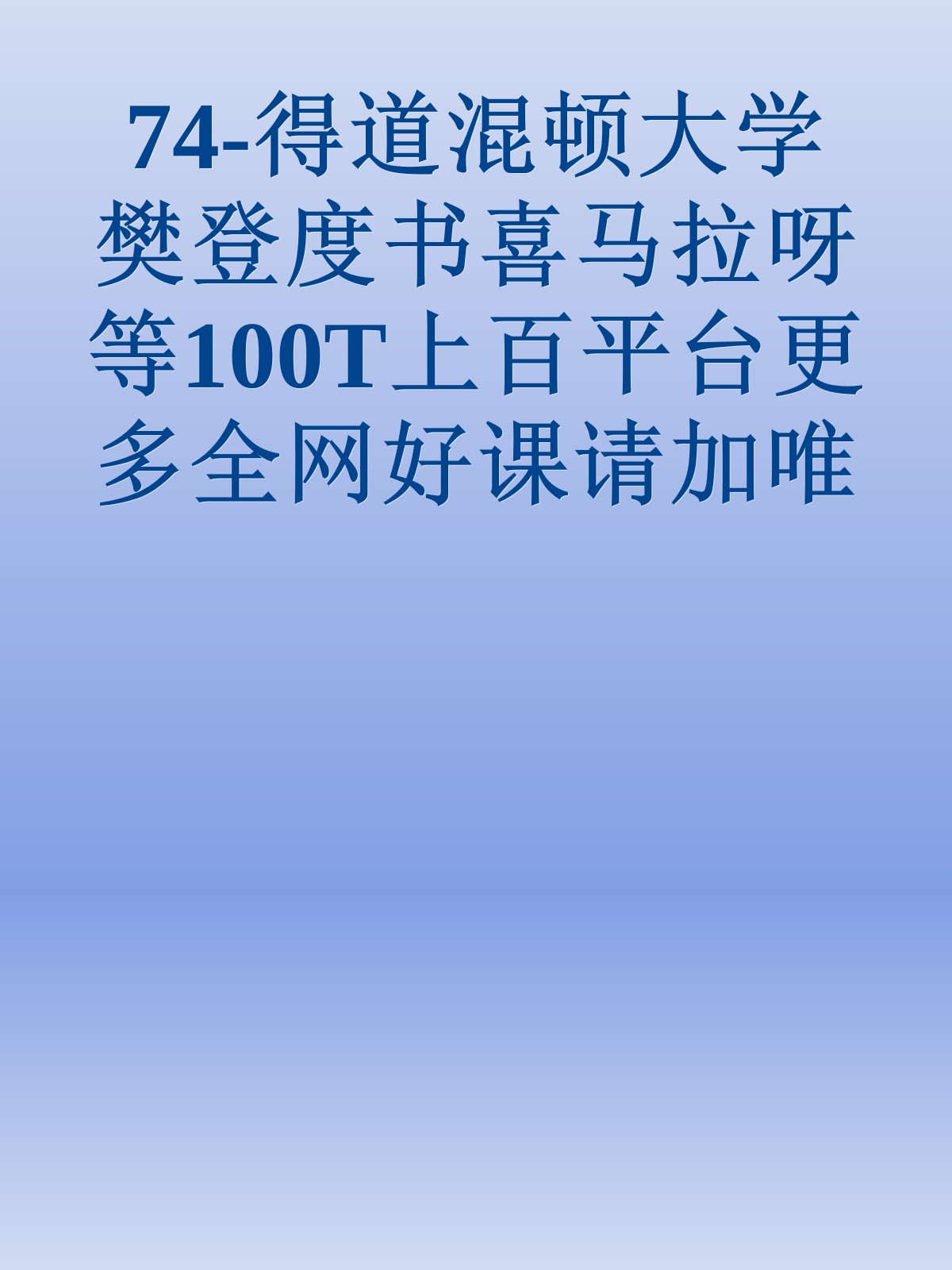 74-得道混顿大学樊登度书喜马拉呀等100T上百平台更多全网好课请加唯一客服威信cn0734vip