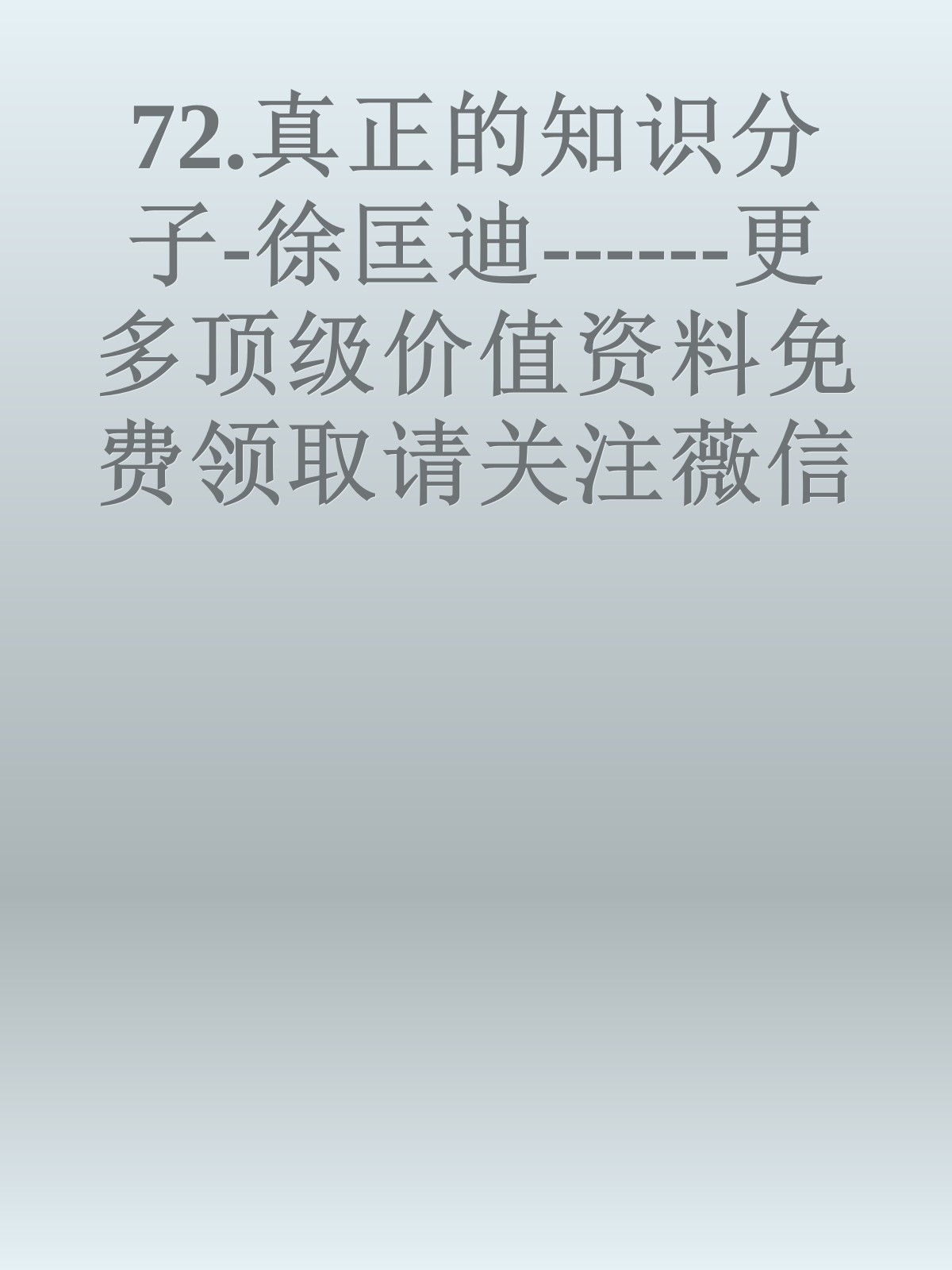 72.真正的知识分子-徐匡迪------更多顶级价值资料免费领取请关注薇信公众号：罗老板投资笔记