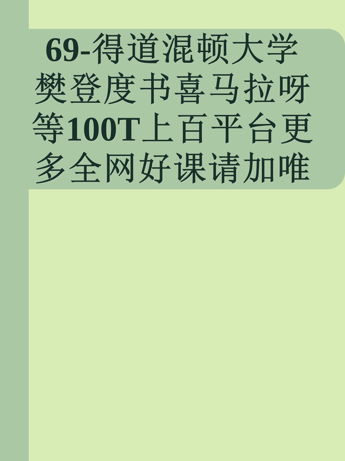 69-得道混顿大学樊登度书喜马拉呀等100T上百平台更多全网好课请加唯一客服威信cn0734vip