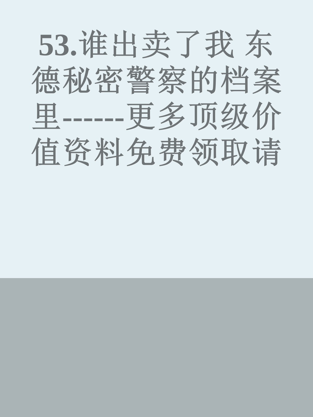 53.谁出卖了我 东德秘密警察的档案里------更多顶级价值资料免费领取请关注薇信公众号：罗老板投资笔记