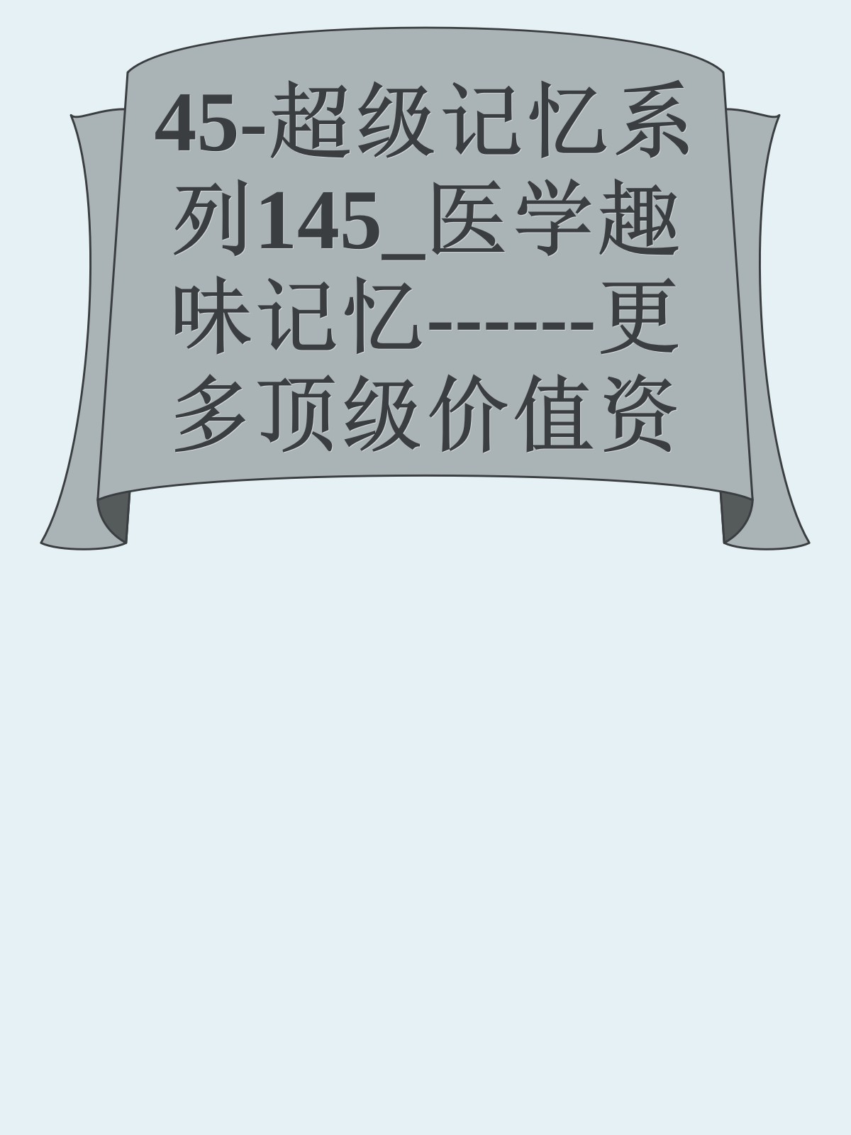 45-超级记忆系列145_医学趣味记忆------更多顶级价值资料免费领取请关注薇信公众号：罗老板投资笔记