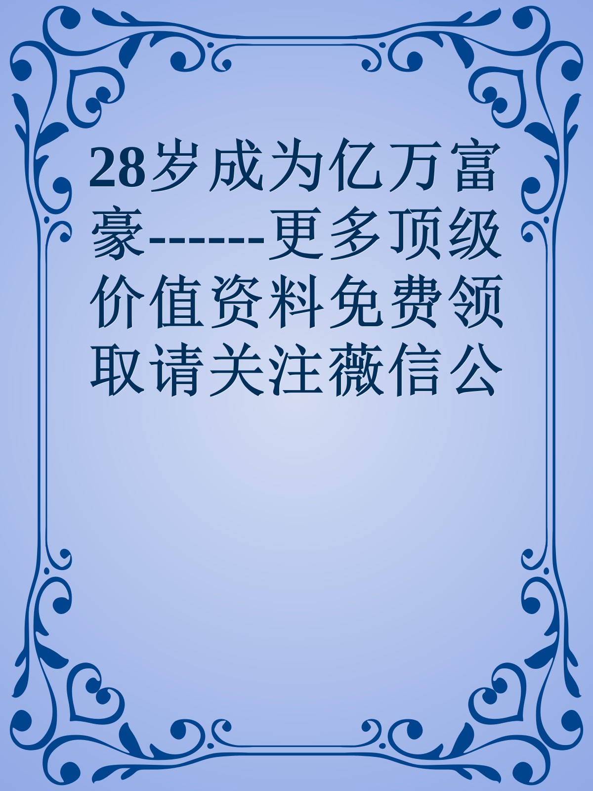 28岁成为亿万富豪------更多顶级价值资料免费领取请关注薇信公众号：罗老板投资笔记