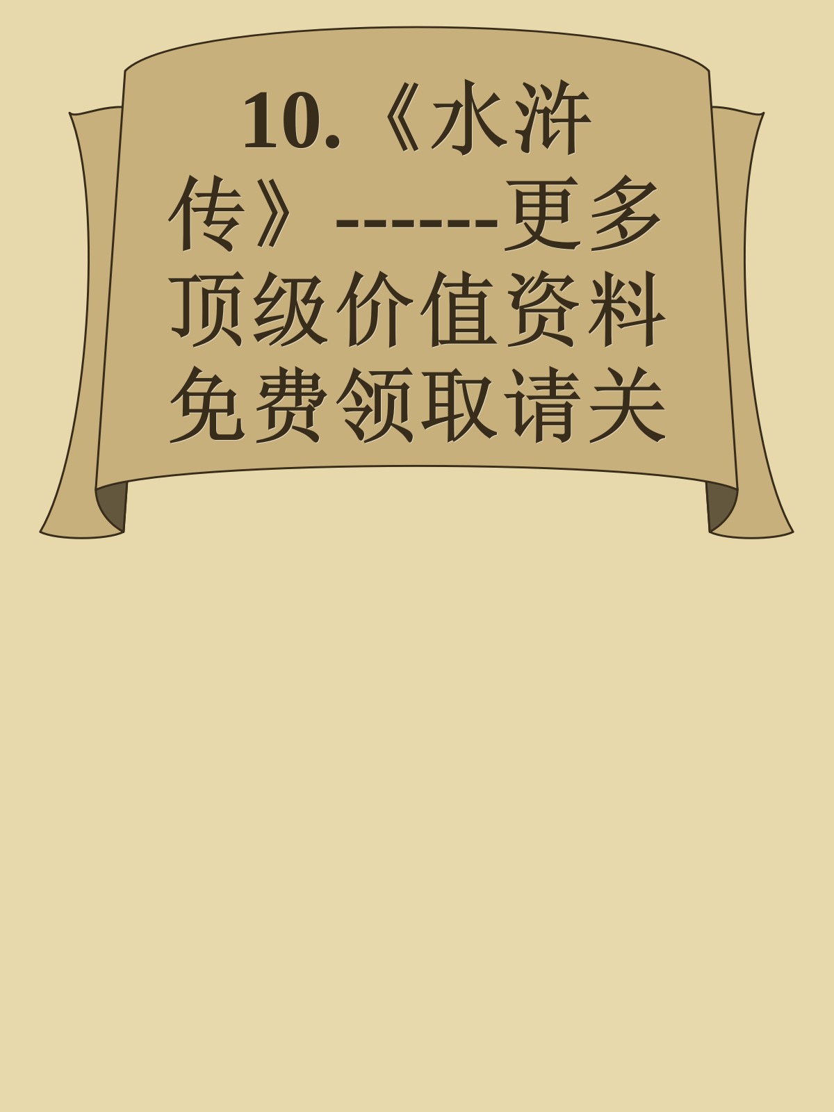 10.《水浒传》------更多顶级价值资料免费领取请关注薇信公众号：罗老板投资笔记