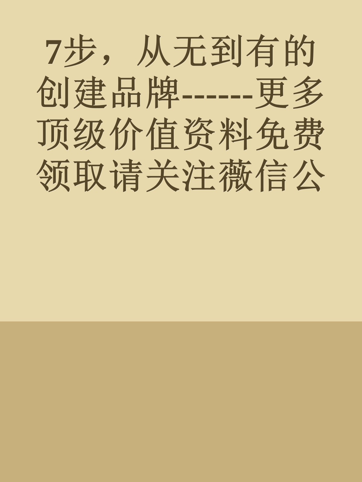 7步，从无到有的创建品牌------更多顶级价值资料免费领取请关注薇信公众号：罗老板投资笔记