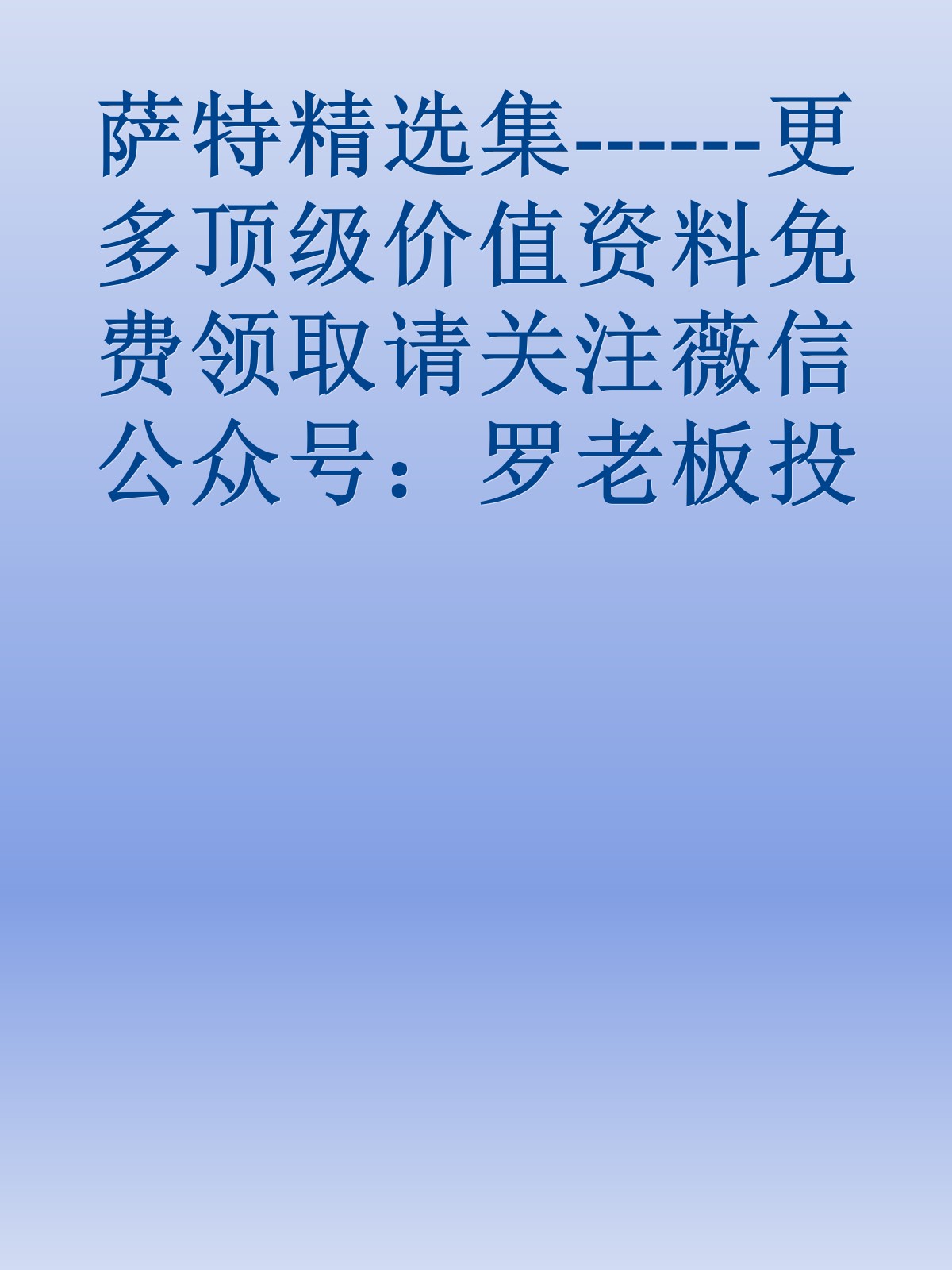 萨特精选集------更多顶级价值资料免费领取请关注薇信公众号：罗老板投资笔记