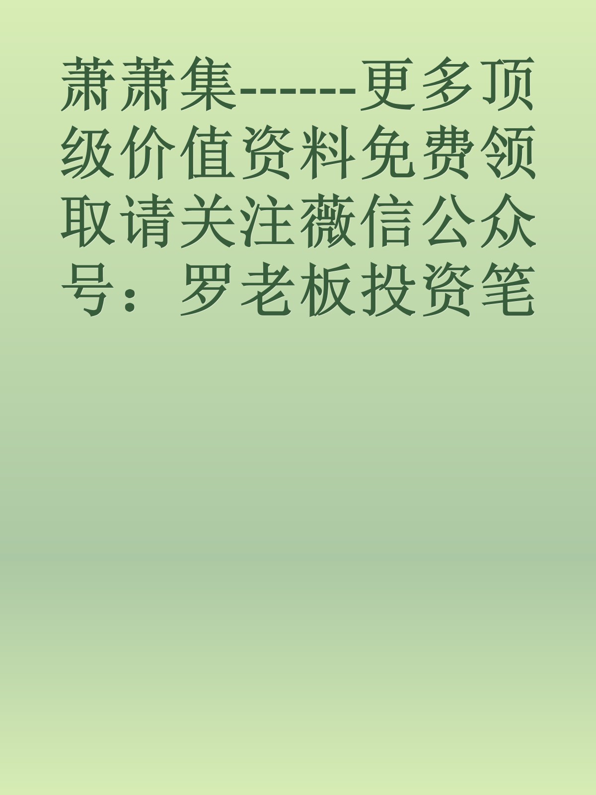 萧萧集------更多顶级价值资料免费领取请关注薇信公众号：罗老板投资笔记