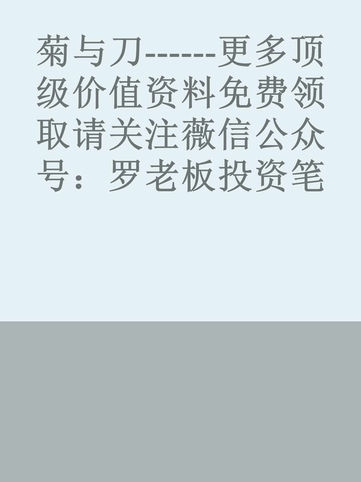 菊与刀------更多顶级价值资料免费领取请关注薇信公众号：罗老板投资笔记