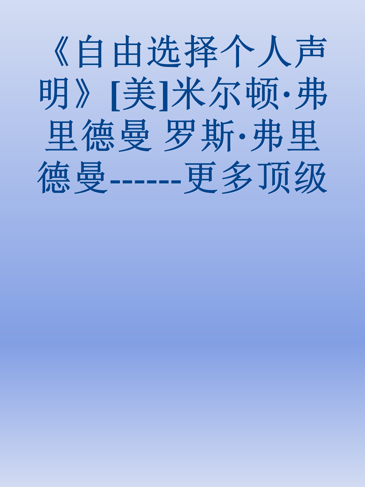 《自由选择个人声明》[美]米尔顿·弗里德曼 罗斯·弗里德曼------更多顶级价值资料免费领取请关注薇信公众号：罗老板投资笔记