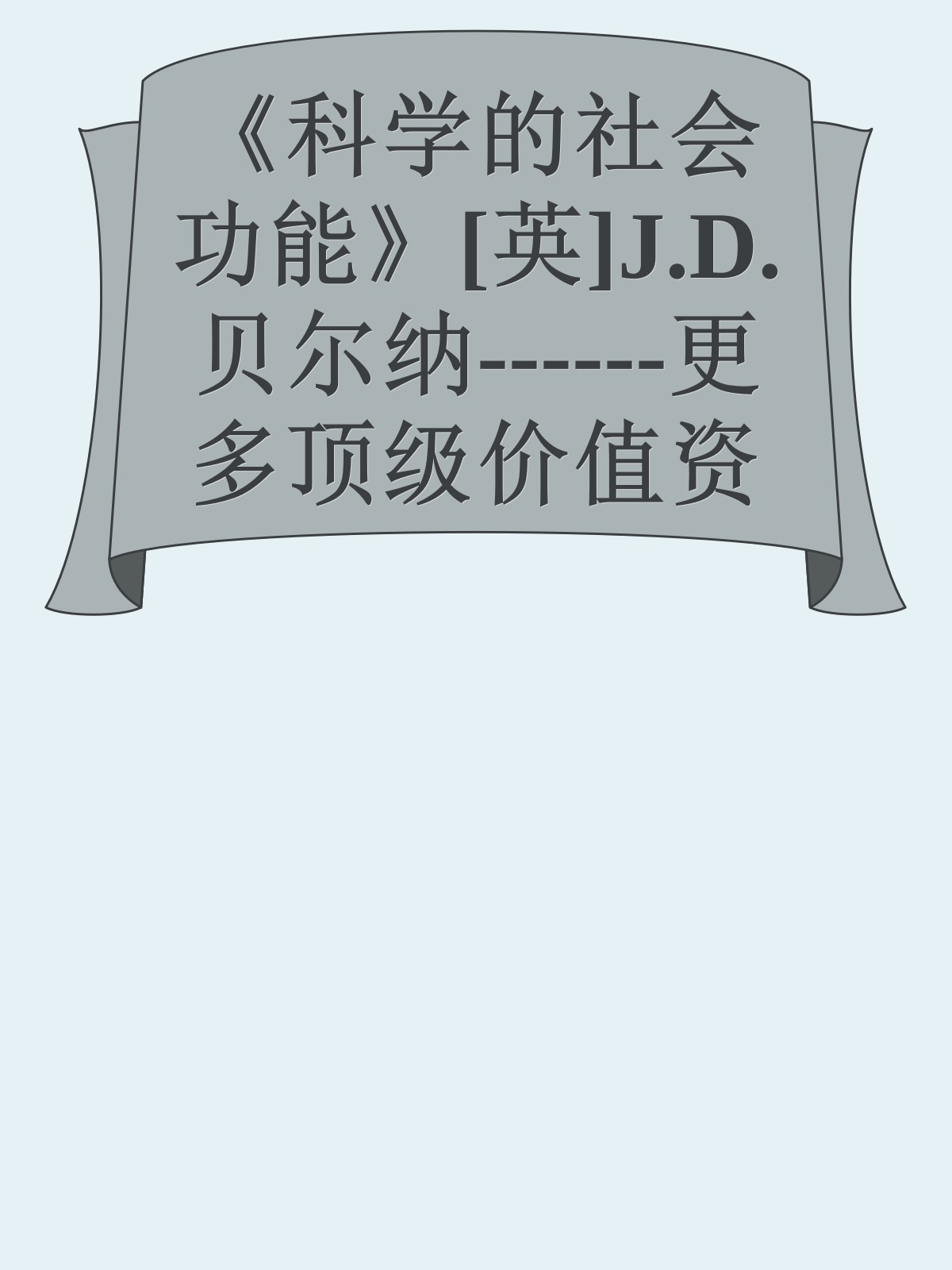 《科学的社会功能》[英]J.D.贝尔纳------更多顶级价值资料免费领取请关注薇信公众号：罗老板投资笔记