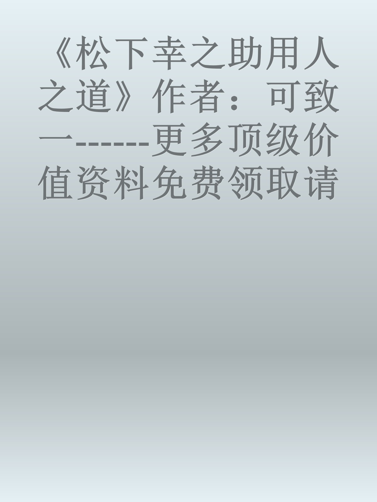 《松下幸之助用人之道》作者：可致一------更多顶级价值资料免费领取请关注薇信公众号：罗老板投资笔记