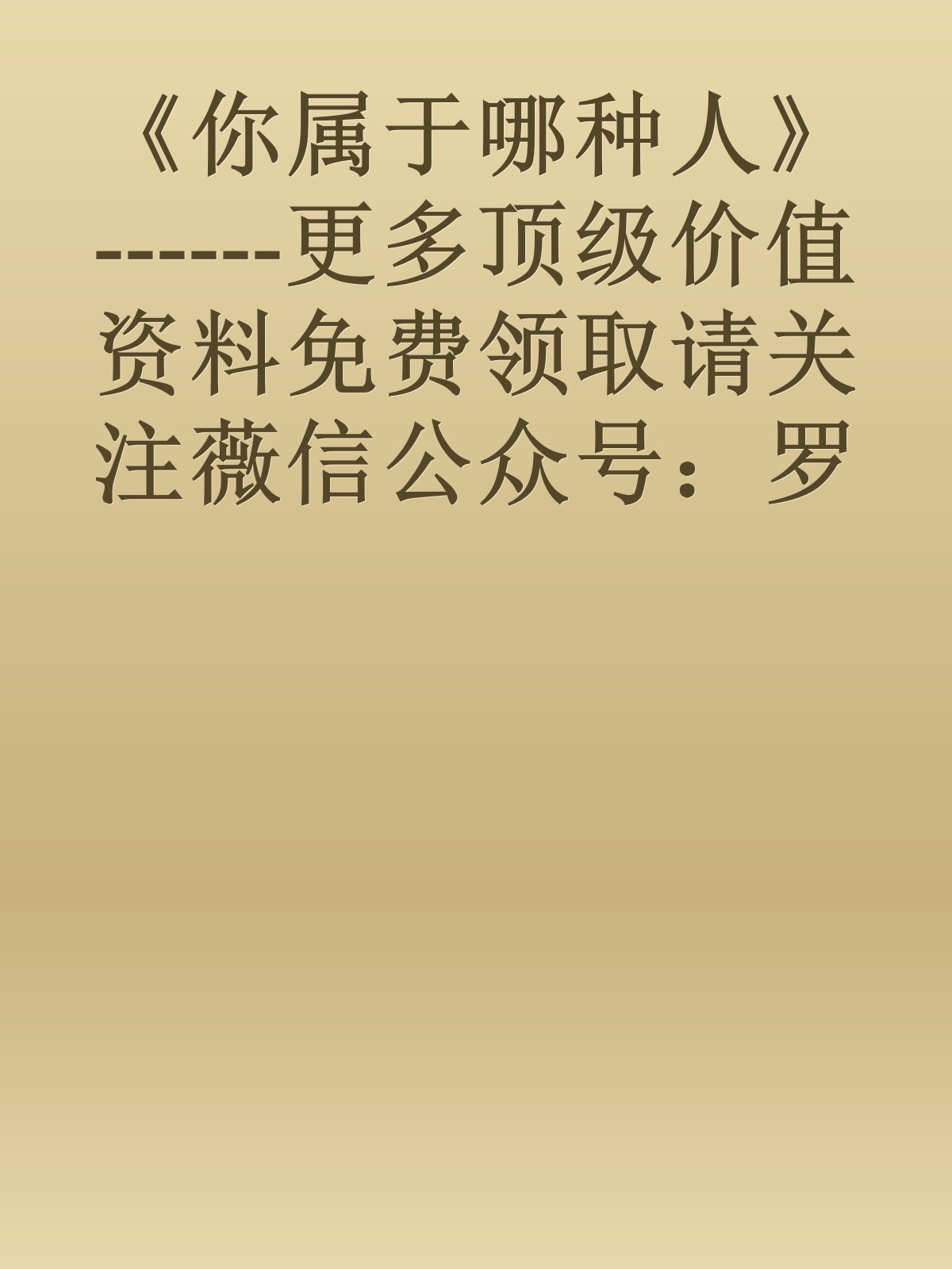 《你属于哪种人》 ------更多顶级价值资料免费领取请关注薇信公众号：罗老板投资笔记