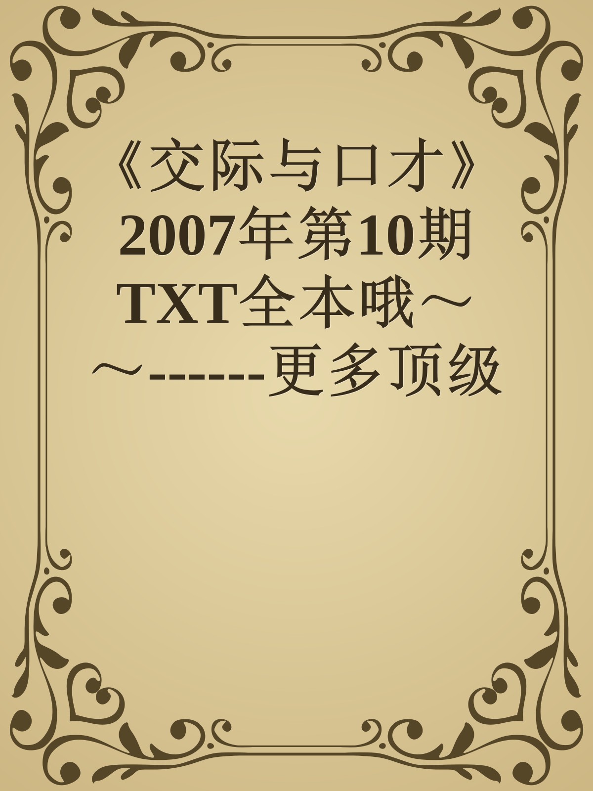 《交际与口才》2007年第10期TXT全本哦～～------更多顶级价值资料免费领取请关注薇信公众号：罗老板投资笔记