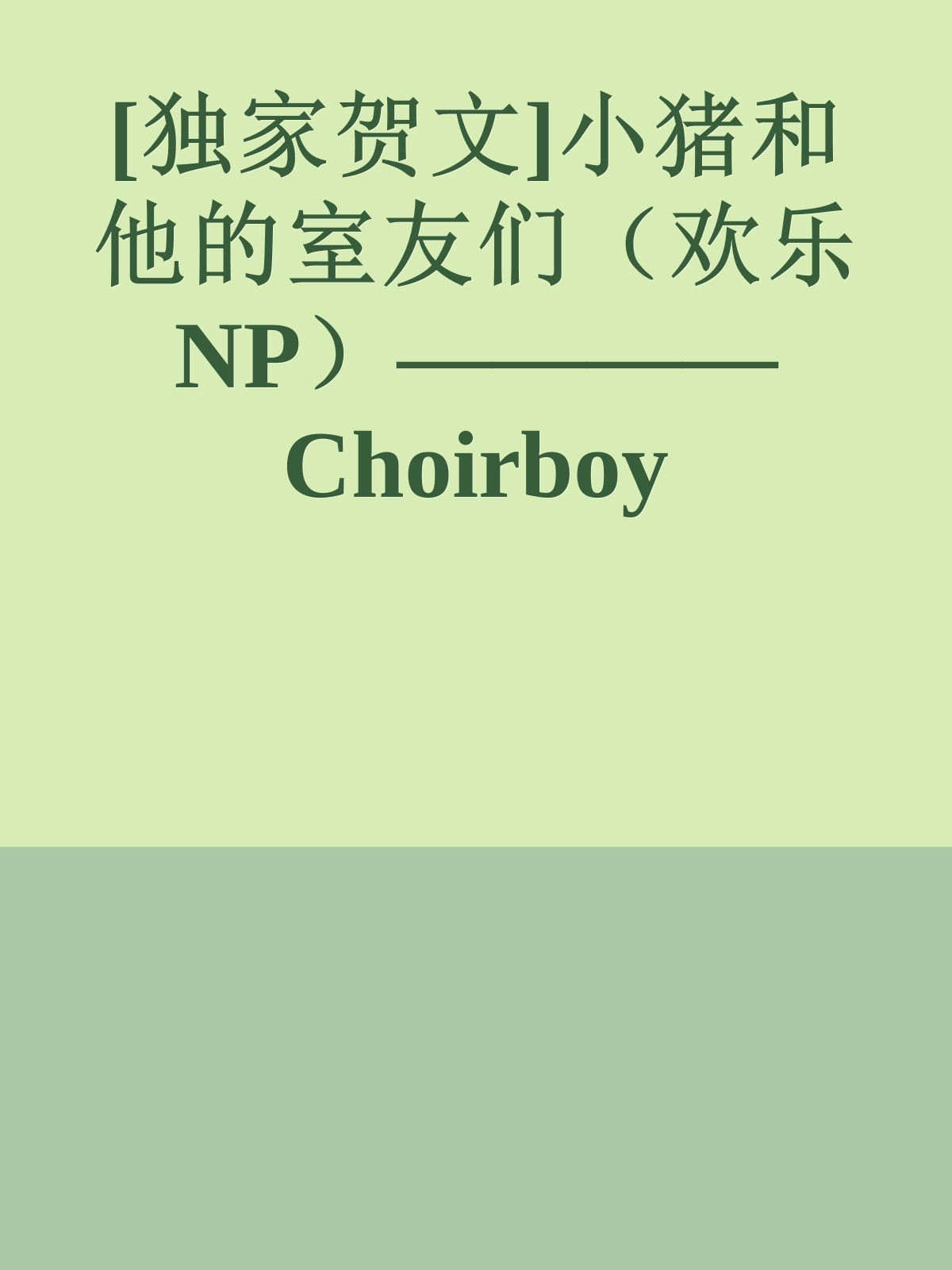 [独家贺文]小猪和他的室友们（欢乐NP）————Choirboy