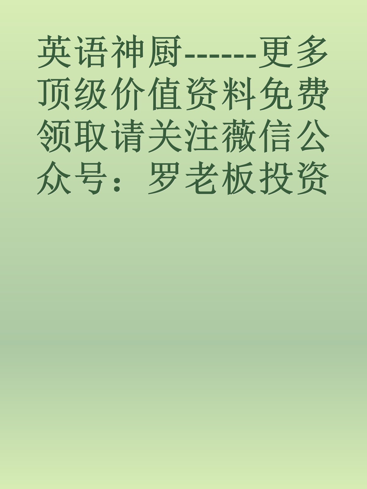 英语神厨------更多顶级价值资料免费领取请关注薇信公众号：罗老板投资笔记